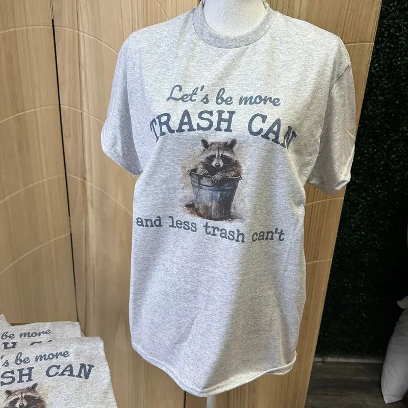 Let's Be More Trash Can and Less Trash Can't Sweatshirt or Tee - Unisex Sweatshirt / Tee