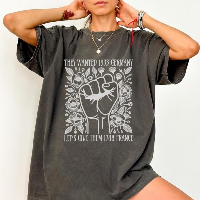 They Wanted 1933 Germany Let's Give Them 1788 France Shirt, Vive La Résistance Shirt, Shirt, Resist Shirt, Democrat...