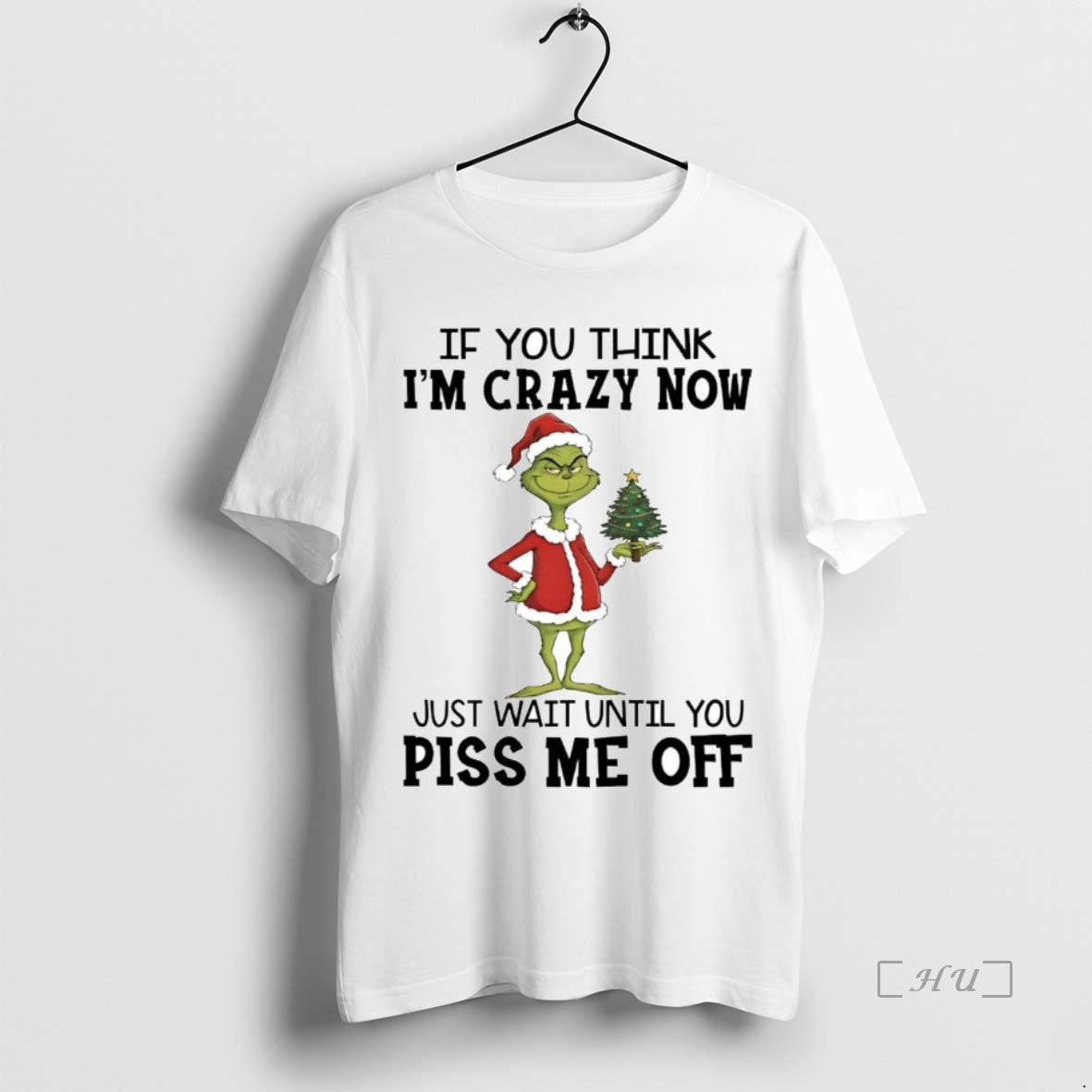 Trending Grinch If You Think Im Crazy Now Just Wait Until You Piss Me Off T-Shirts, Hoodie, Sweatshirt | InkThreadWorks.com