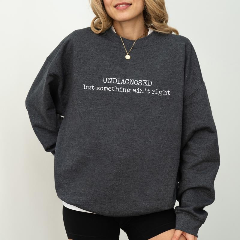 Undiagnosed But Something Ain't Right Sweatshirt, Funny Sayings Crewneck, Meme Long Sleeves Pullover, Mental Health Sweater, Women Outfits