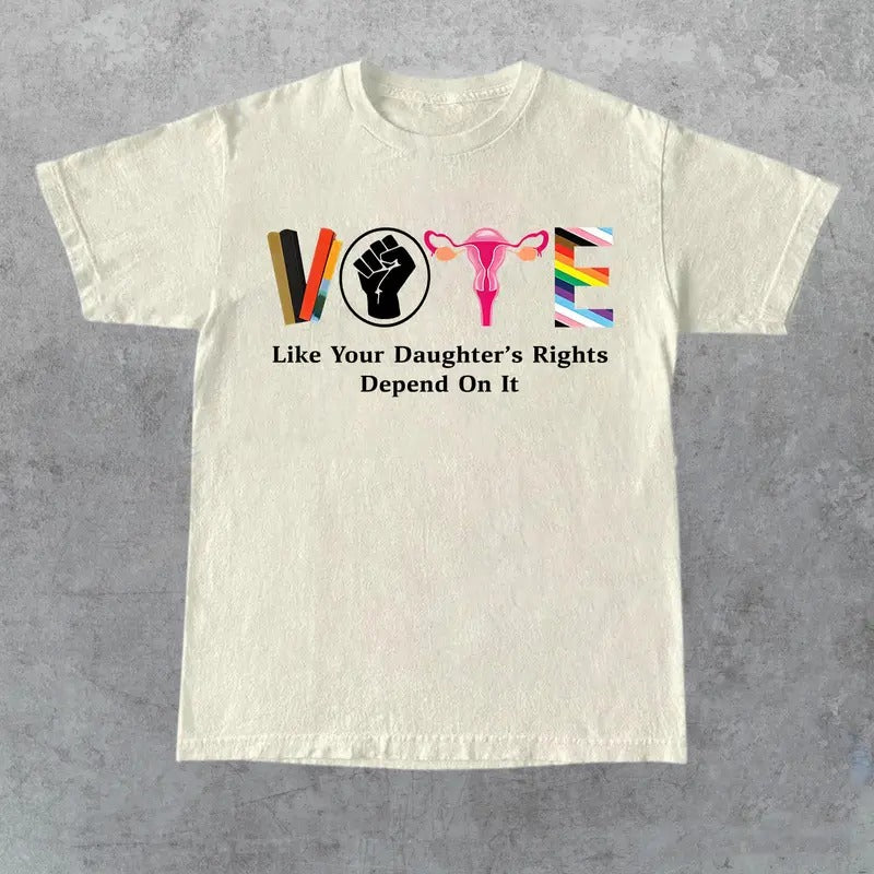 Vote Like Your Daughters Rights Depend On It Shirt, Sarcastic Graphic Tee, Unisex Classic Cotton Tee with a Two-Sided Graphic Print in All Sizes, Gift for Her, Gift for Him, Gift for Friend