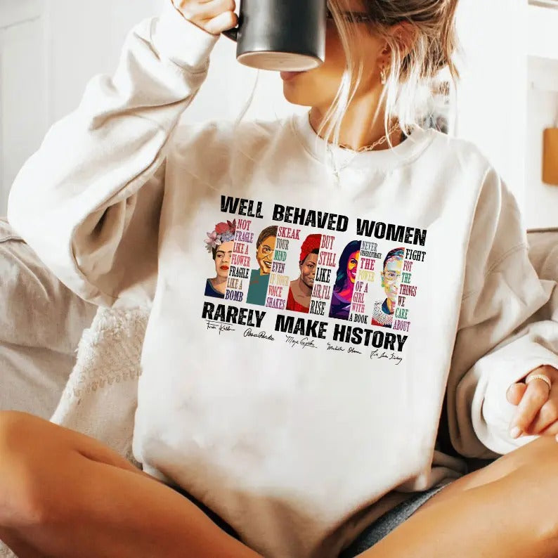 Well Behaved Women Rarely Make History Shirt Sweatshirt, Women Right Shirt, Feminist Tee, Black Women Sweater, Proud...