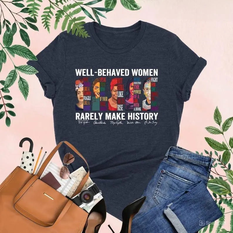 Well Behaved Women Rarely Make History Shirt, Feminist Shirts, Female Empowerment ,Womens Rights T-Shirt, Empowered Women...