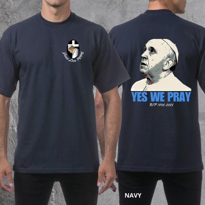 YES WE PRAY FOR POPE T-Shirt, In Loving Memory Shirt, RIP Pope Shirt, Jesus Love POPE, The Whole World is With Him Shirt,...