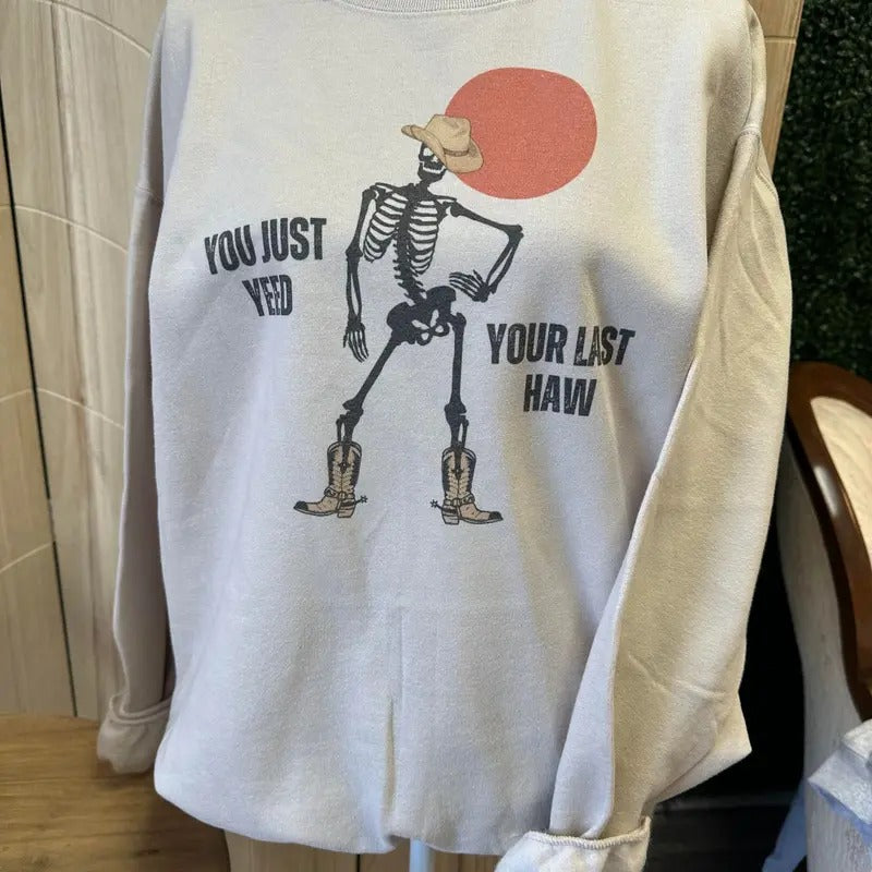 You Just Yeed Your Last Haw Skeleton Sweatshirt or Tee - Funny Sweatshirt