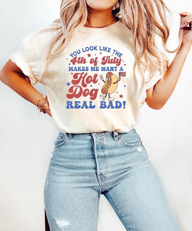 You Look Like The 4th Of July, Makes Me Want A Hot Dog Real Bad Shirt, Independence Day Tee, Funny 4th July Shirt, Hot Dog Lover Shirt Top Womenswear Underwear Lady