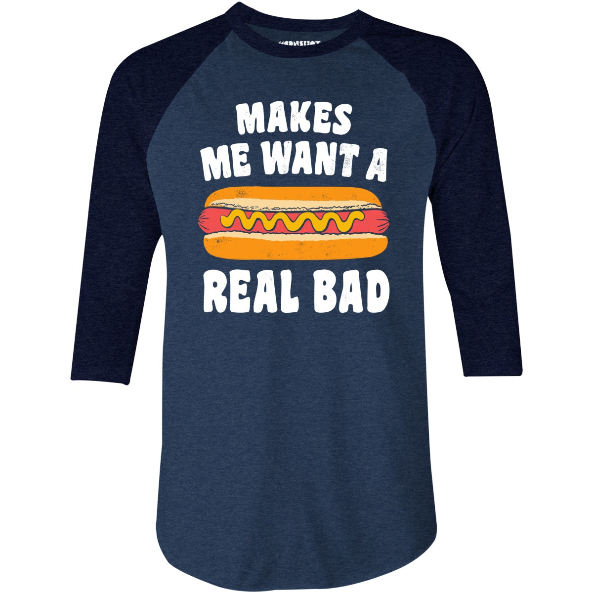 Makes Me Want a Hot Dog Real Bad - 3/4 Sleeve Raglan T-Shirt