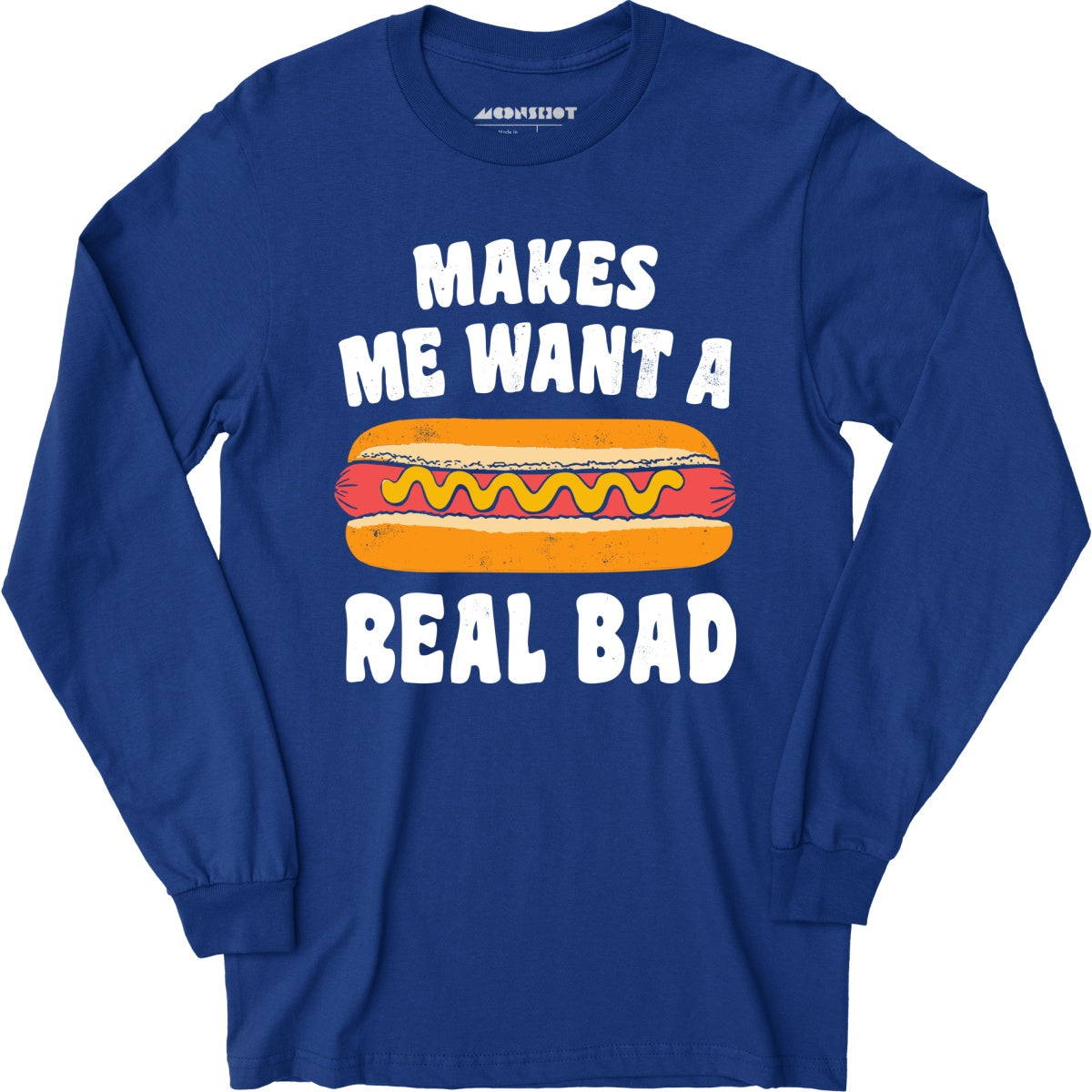 Makes Me Want a Hot Dog Real Bad - Long Sleeve T-Shirt