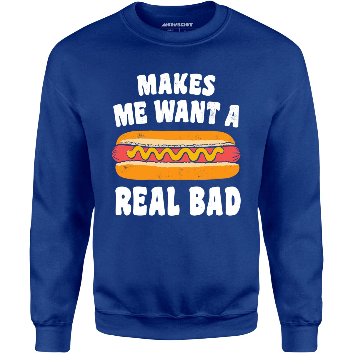 Makes Me Want a Hot Dog Real Bad - Unisex Sweatshirt