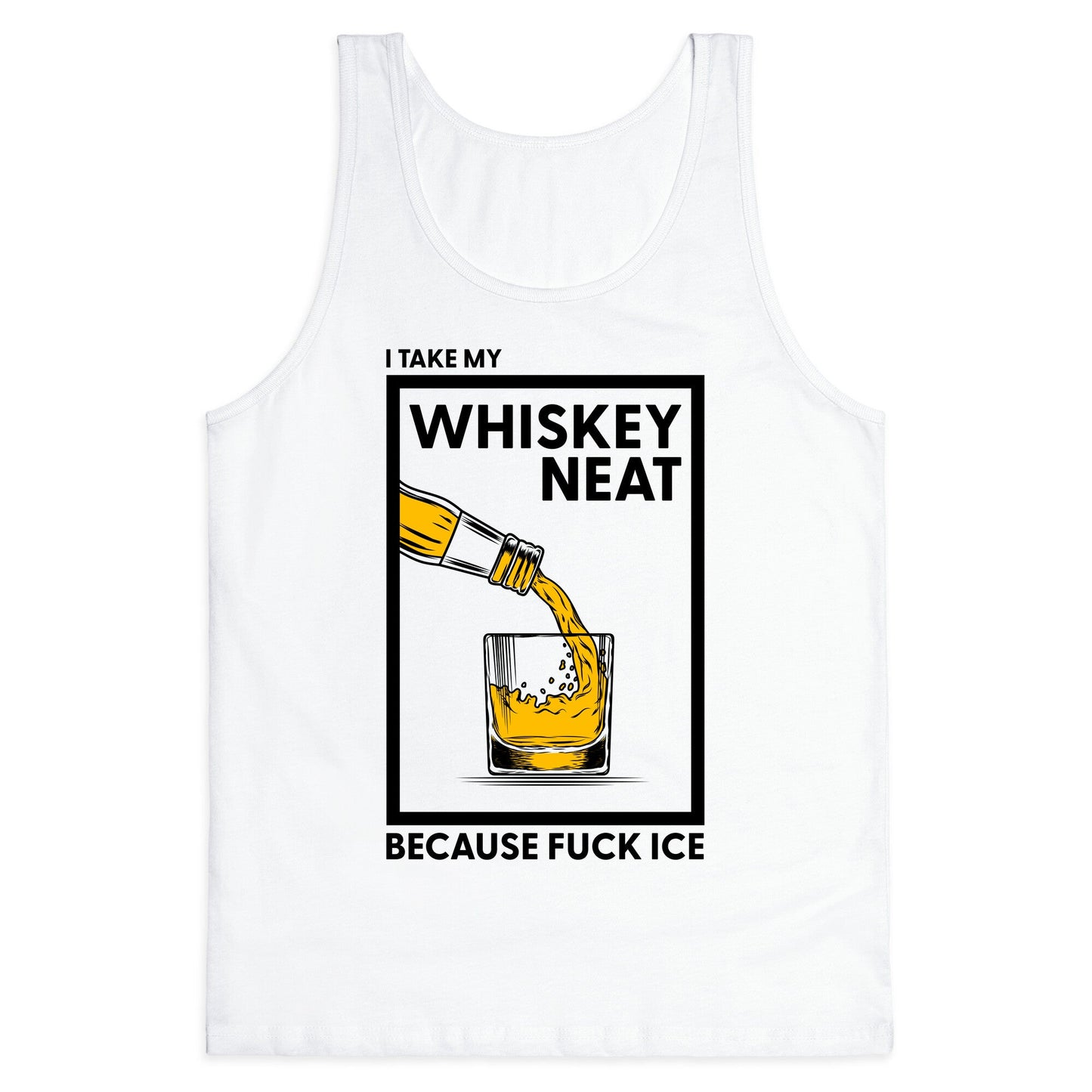 I Take My Whiskey Neat Because Fuck ICE Tank Top