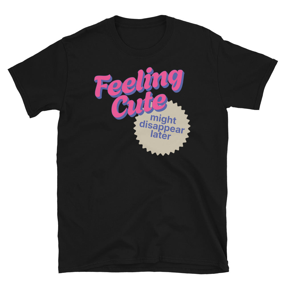 Feeling Cute, Might Disappear Later T-Shirt