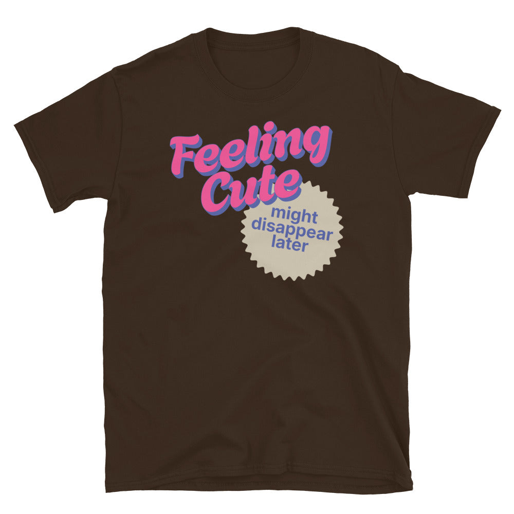 Feeling Cute, Might Disappear Later T-Shirt