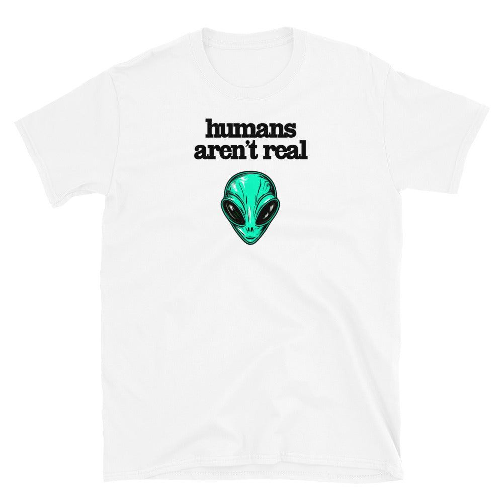 Humans Aren't Real Funny T-Shirt