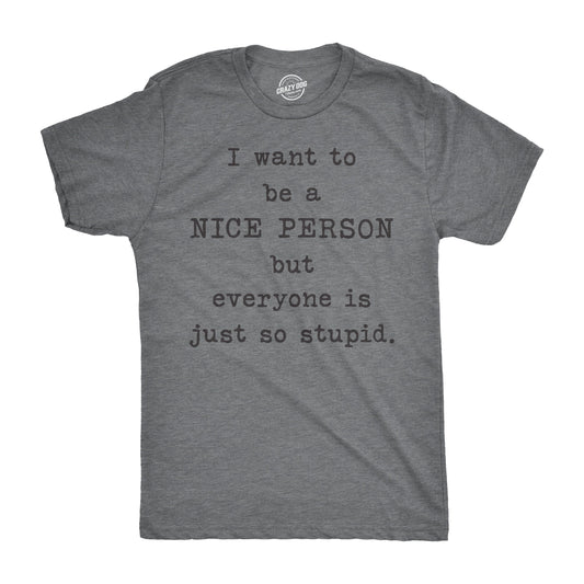 I Want To Be A Nice Person But Everyone Is Just So Stupid Men's T Shirt Hoodie, Sweatshirt | InkThreadWorks.com (Image 1)
