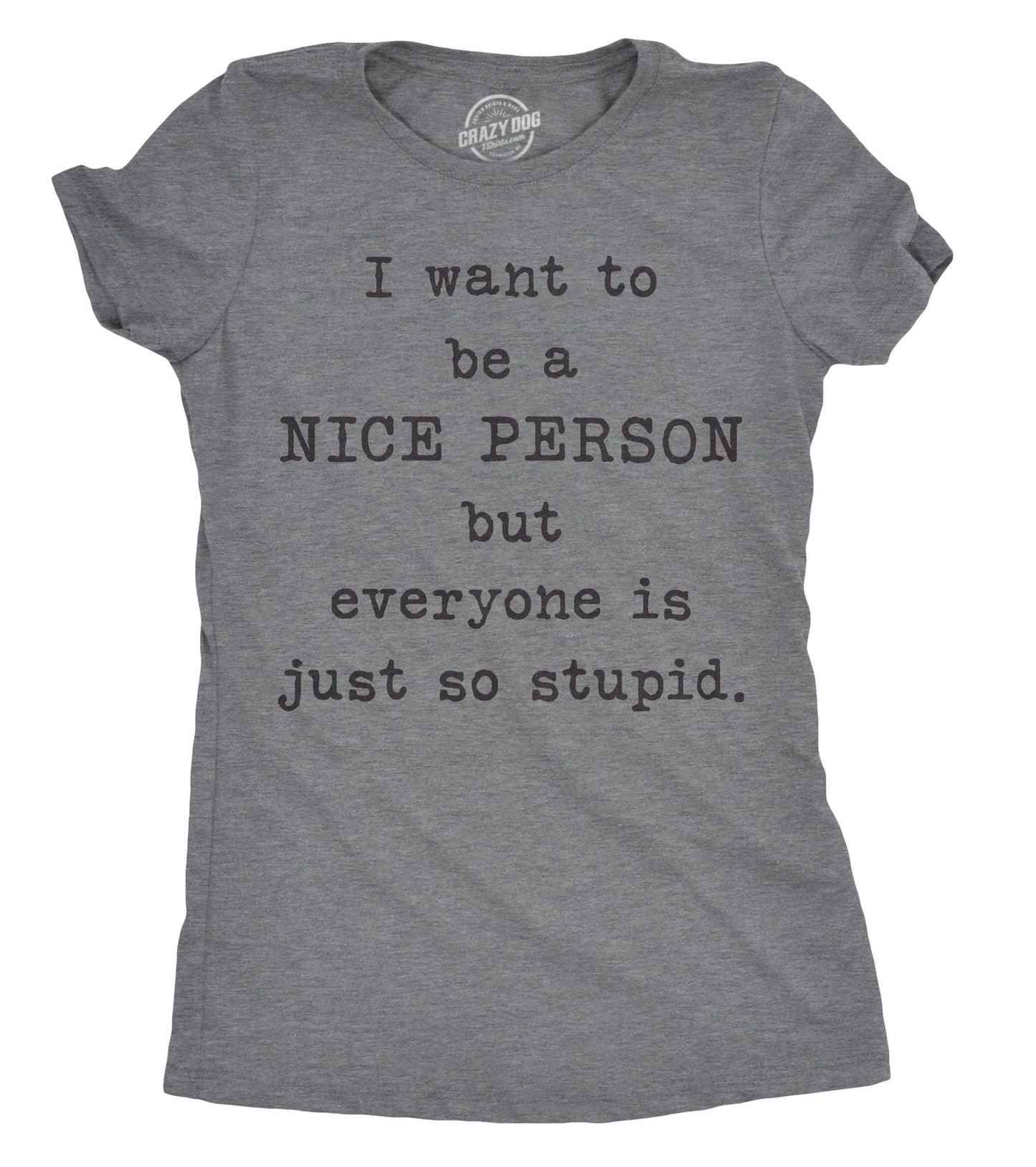I Want To Be A Nice Person But Everyone Is Just So Stupid Women's T Shirt Hoodie, Sweatshirt | InkThreadWorks.com (Image 1)