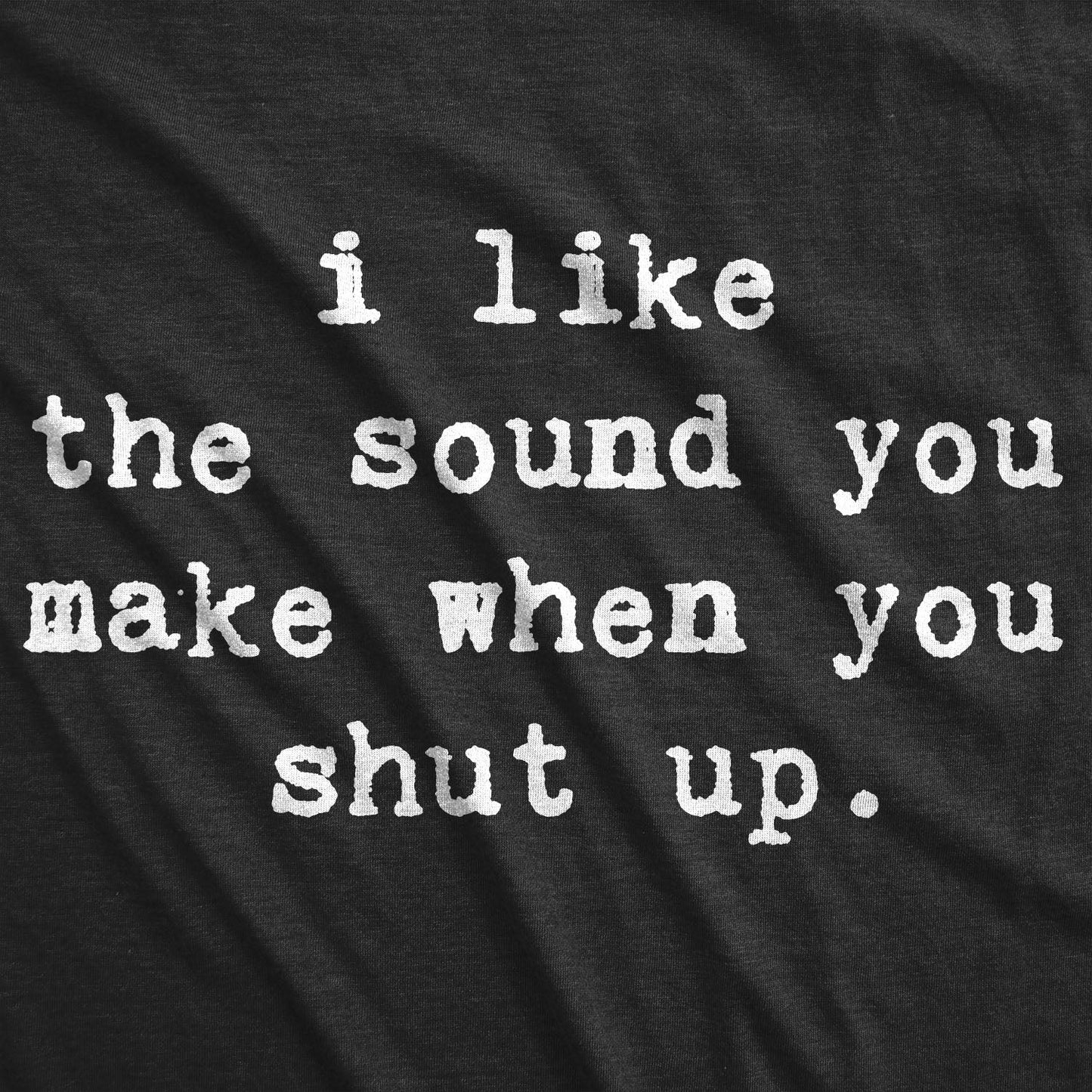 I Like The Sound You Make When You Shut Up Men's T Shirt Hoodie, Sweatshirt | InkThreadWorks.com (Image 2)