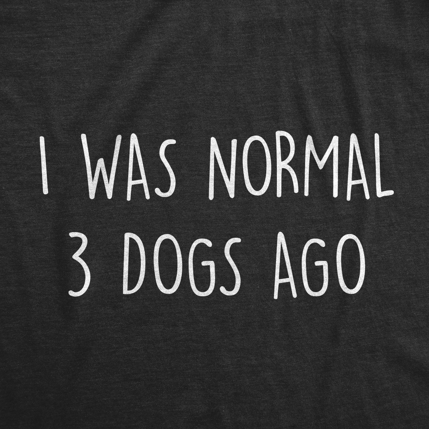 I Was Normal 3 Dogs Ago Women's T Shirt Hoodie, Sweatshirt | InkThreadWorks.com (Image 2)
