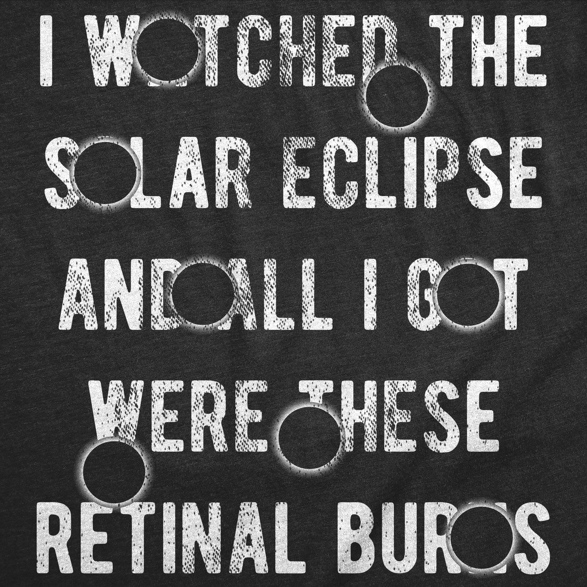 I Watched The Solar Eclipse And All I Got Were These Retinal Burns Men's T Shirt Hoodie, Sweatshirt (Image 2)