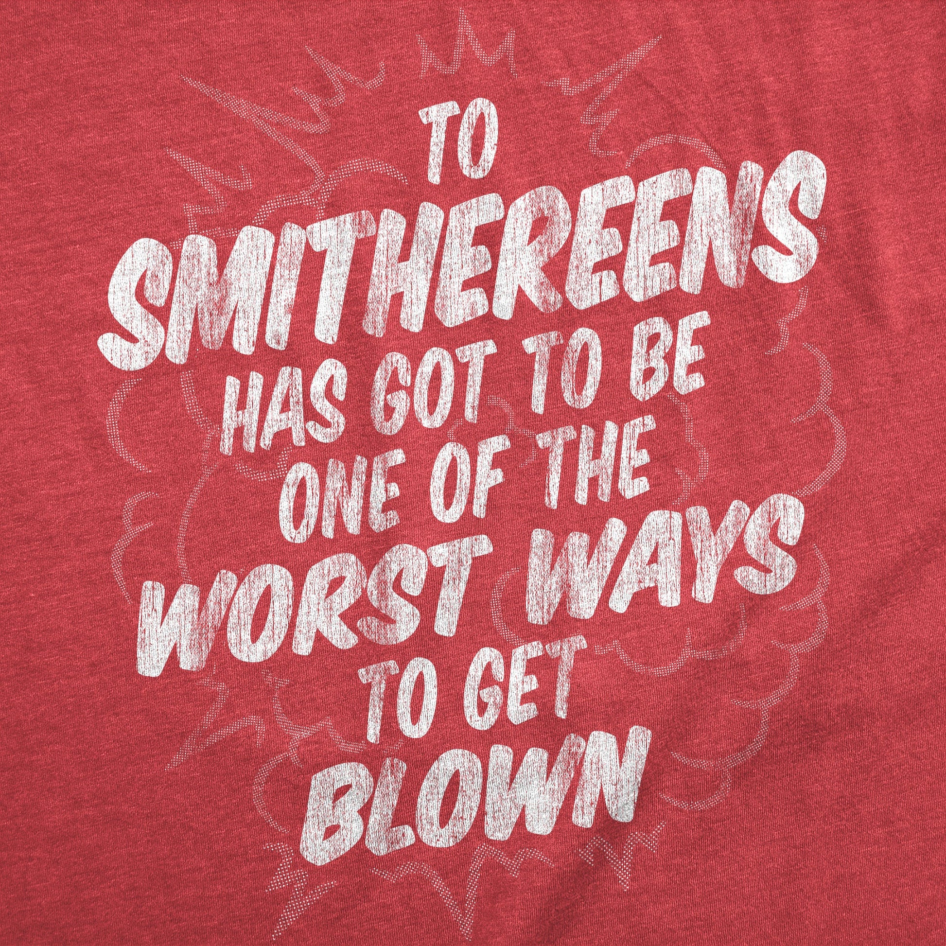 To Smithereens Has Got To Be One Of The Worst Ways To Be Blown Men's T Shirt Hoodie, Sweatshirt (Image 2)