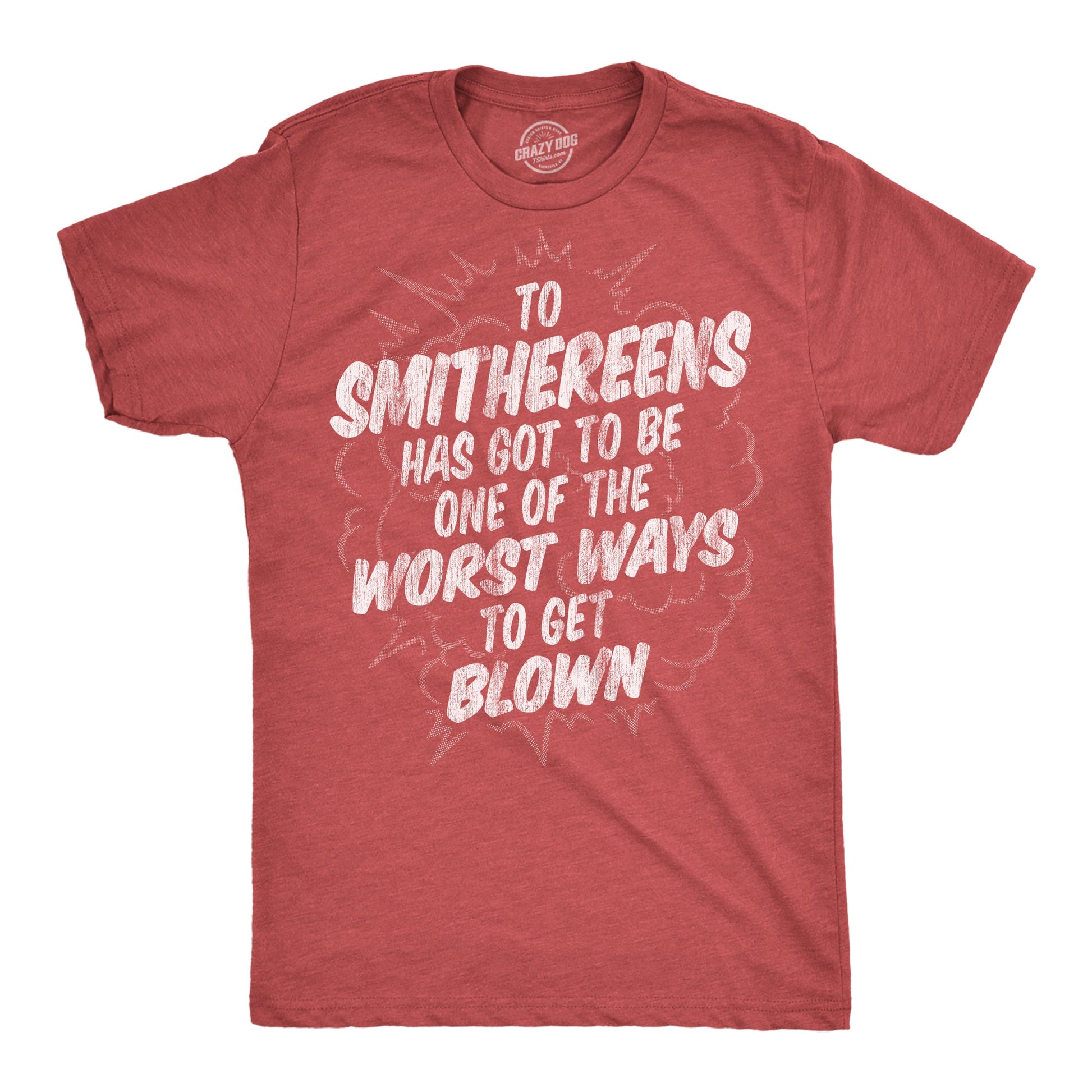 To Smithereens Has Got To Be One Of The Worst Ways To Be Blown Men's T Shirt Hoodie, Sweatshirt (Image 1)