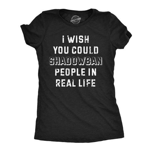 I Wish I Could Shadow Ban Peolple In Real Life Women's T Shirt Hoodie, Sweatshirt | InkThreadWorks.com (Image 1)