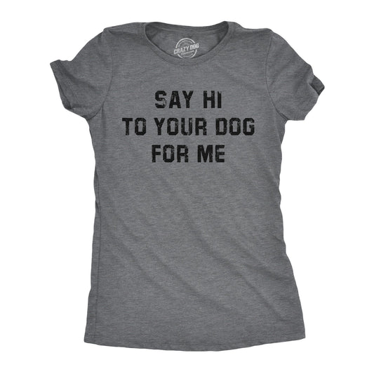 Say Hi To Your Dog For Me Women's T Shirt Hoodie, Sweatshirt | InkThreadWorks.com (Image 1)
