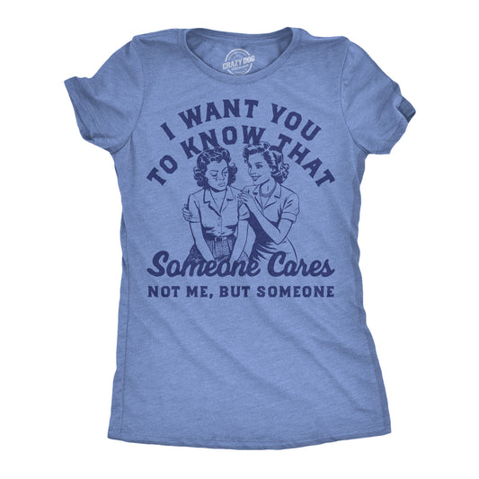 I Want You To Know That Someone Cares Not Me But Someone Women's T Shirt Hoodie, Sweatshirt | InkThreadWorks.com (Image 1)