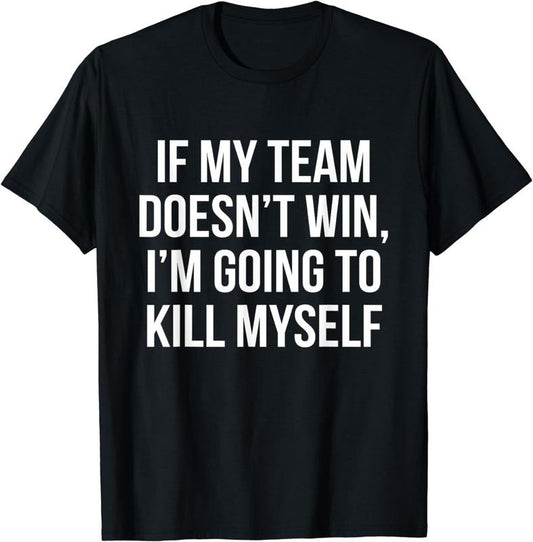 [100% Cotton]If My Team Doesn't Win - Funny Sarcastic Sports Fan Humor T-Shirt Hoodie, Sweatshirt | InkThreadWorks.com