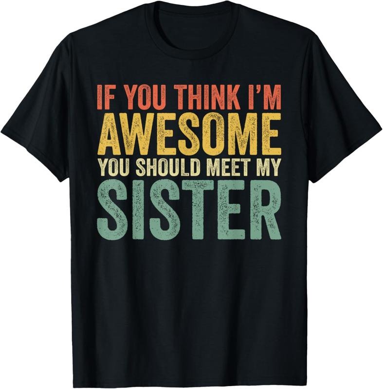 100% Cotton If You Think I'm Awesome Meet My Sister Funny T-Shirt