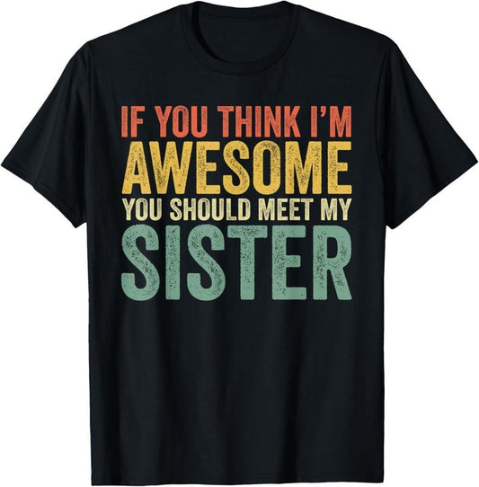 100% Cotton If You Think I'm Awesome Meet My Sister Funny T-Shirt