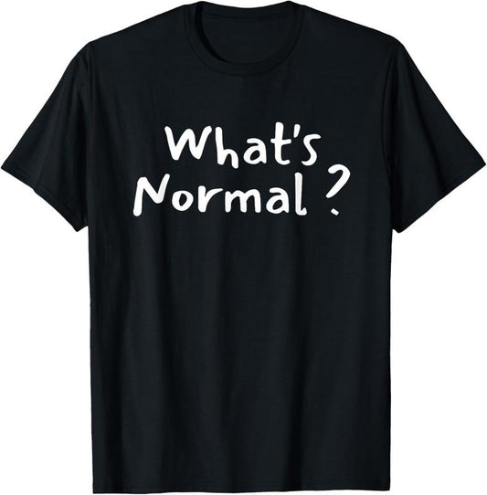 100% Cotton What's Normal - Funny Saying - Be Different - Be Yourself T-Shirt