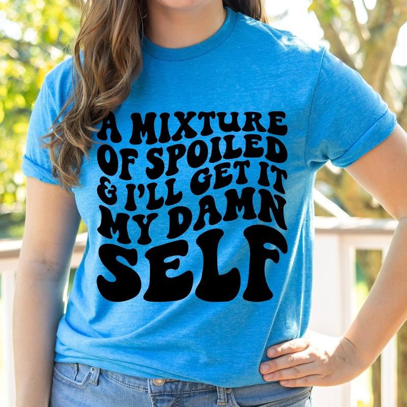 #100 A Mixture Between Spoiled and I'll Get it My Self- Print Unisex Crew neck Tee T-shirt