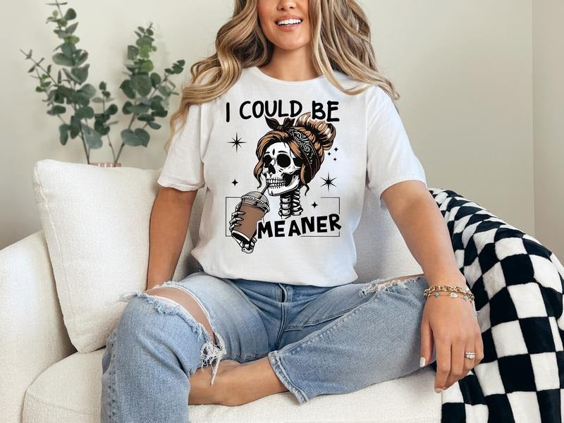 #382 - I Could be Meaner Shirt Design, Tee T-shirt Shirt Print Unisex Crewneck Sweatshirt Hoodie | InkThreadWorks.com