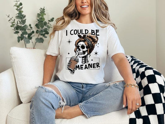 #382 - I Could be Meaner Shirt Design, Tee T-shirt Shirt Print Unisex Crewneck Sweatshirt Hoodie | InkThreadWorks.com