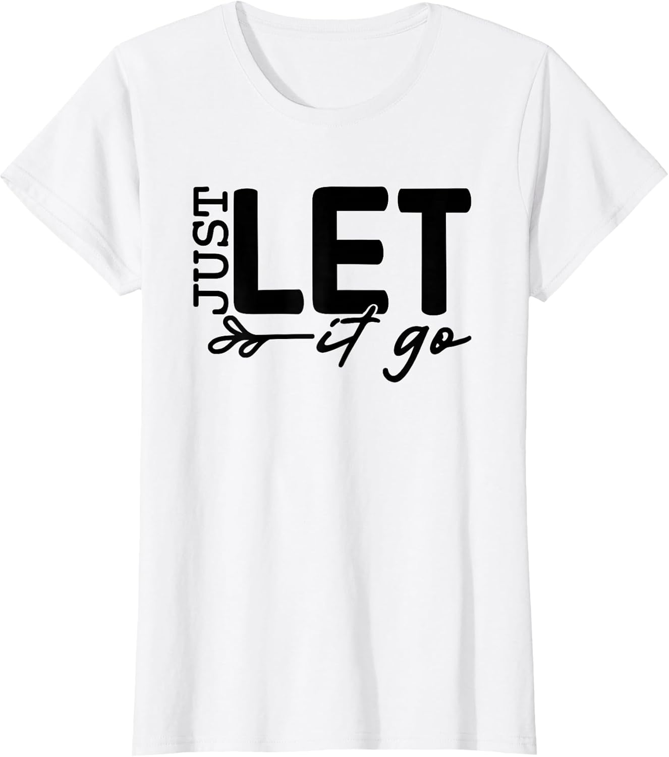 Womens Just Let It Go Positive Quote Inspirational Motivational Pun T-Shirt