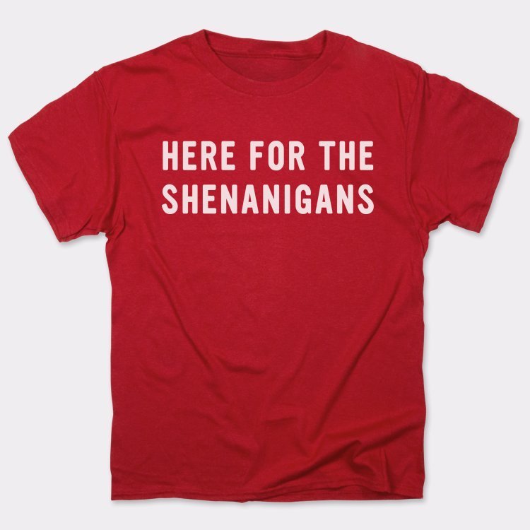 Here For Shenanigans