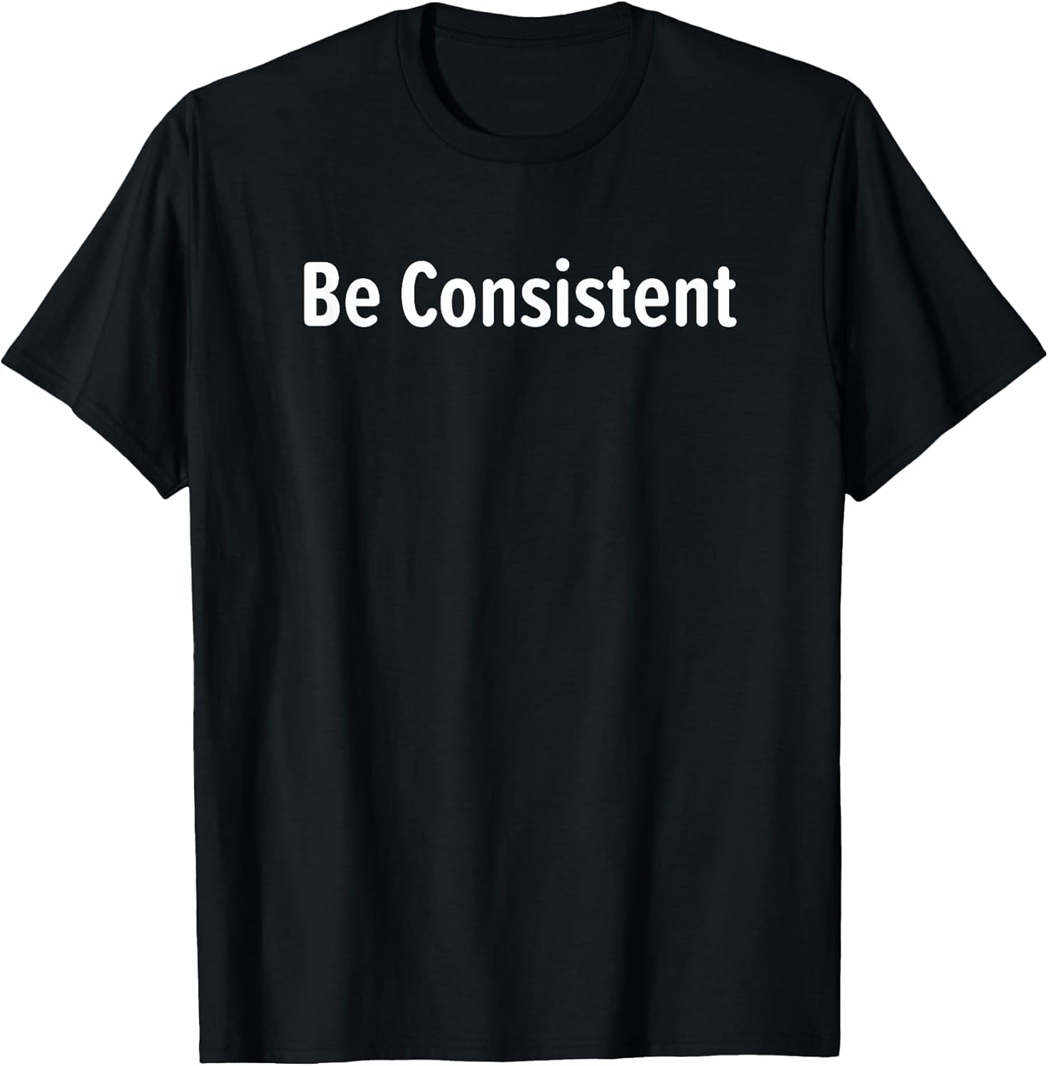 Be Consistent, Inspirational, Motivational, Life Quotes T-Shirt