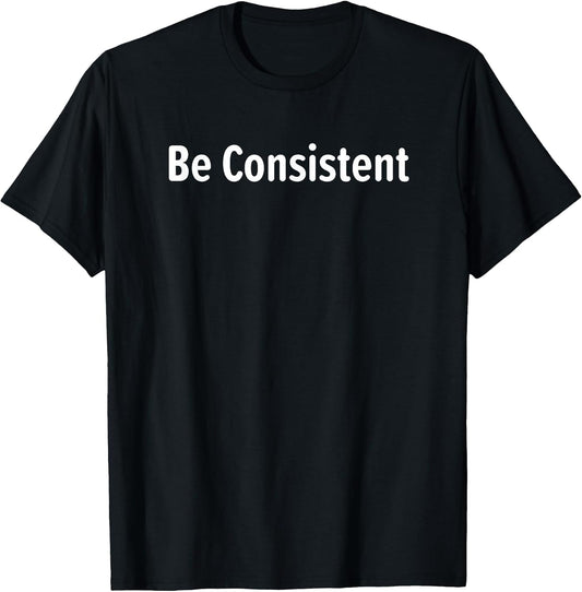 Be Consistent, Inspirational, Motivational, Life Quotes T-Shirt
