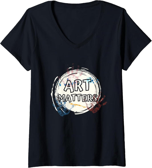 Womens Art Matters Inspirational Quote for Artists Saying V-Neck T-Shirt