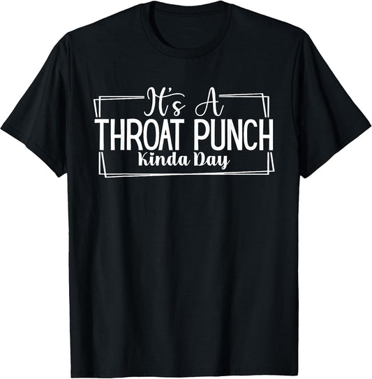 It's A Throat Punch Kinda Day Throat Punch Funny T-Shirt
