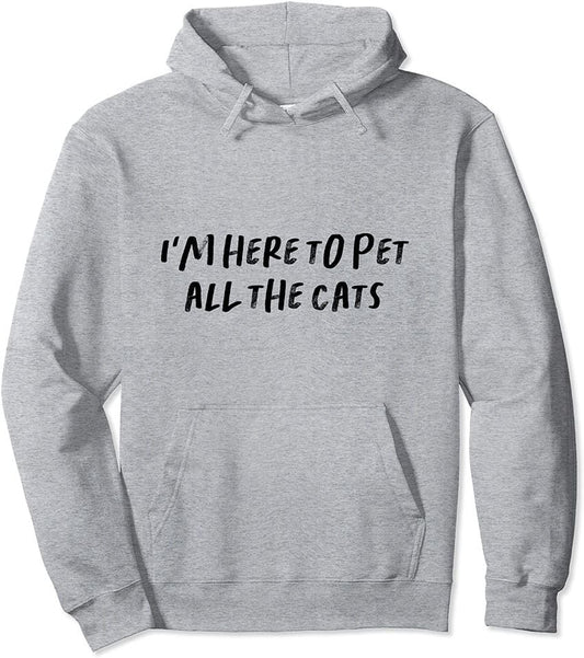 I'm Here To Pet All The Cats Pullover Hoodie
