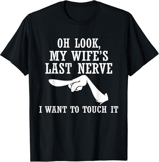 Oh Look My Wife's Last Nerve I Want to Touch It Funny Quotes T-Shirt