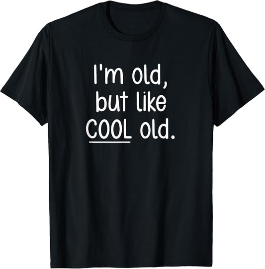 I'm Old, But Like Cool Old, Funny, Jokes, Sarcastic T-Shirt