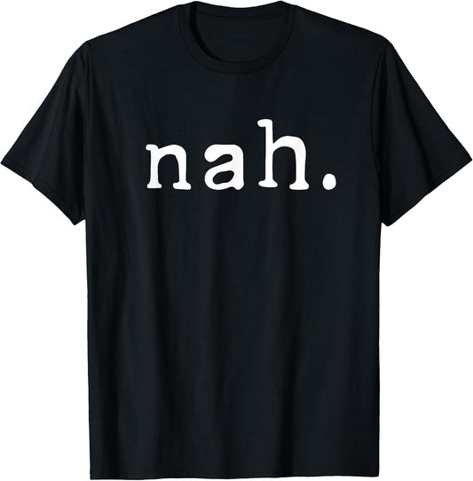 Nah Shirt Funny Sarcastic Quote Nope Not Gonna Do It T-Shirt T-Shirt