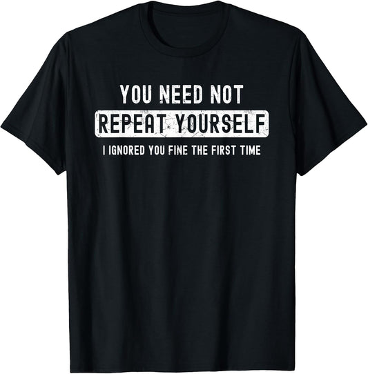 Sarcastic for Men You Need Not Repeat Yourself Sarcastic T-Shirt