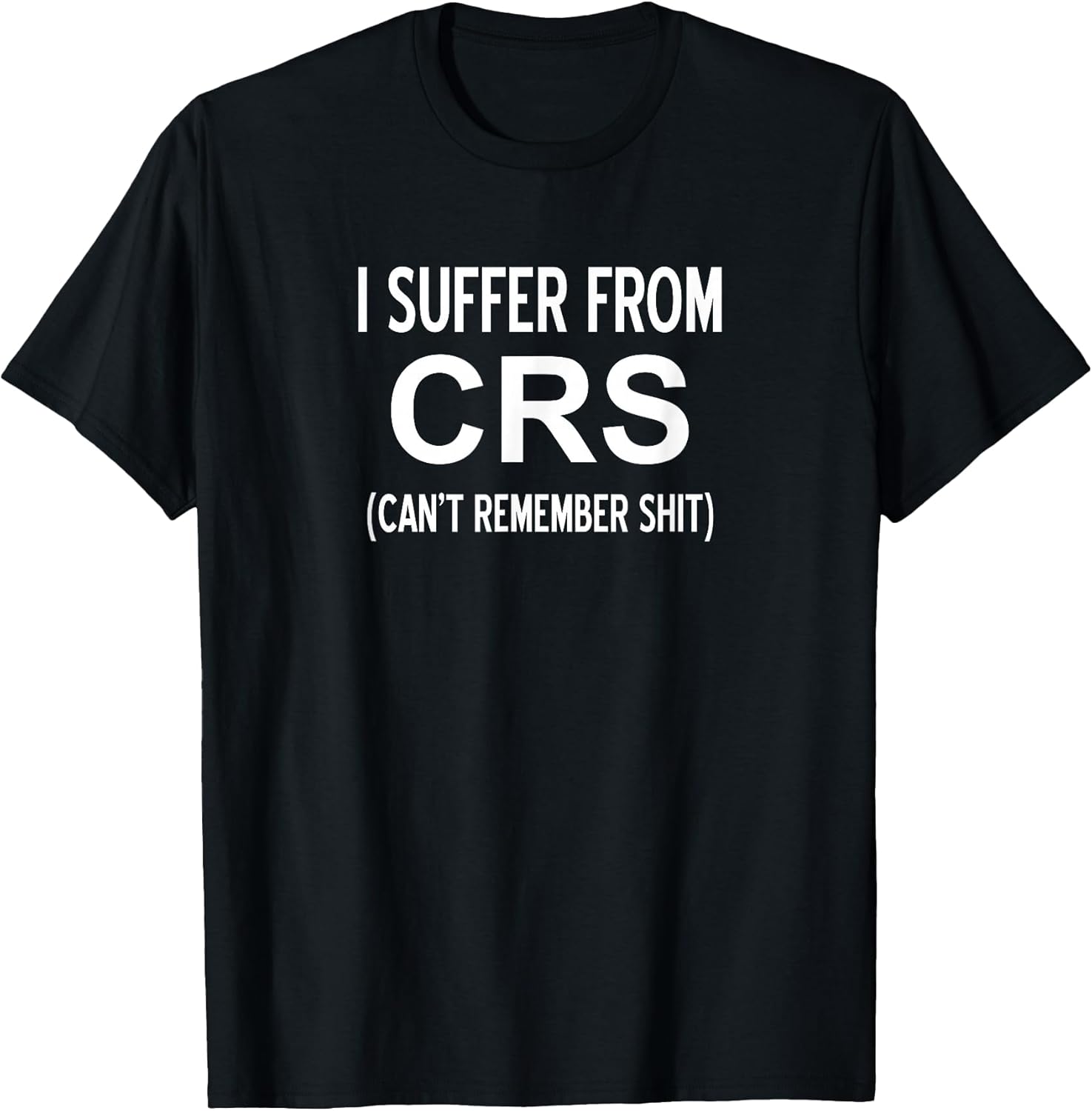 I Suffer From CRS Can't Remember Shit, Sarcastic, Funny T-Shirt