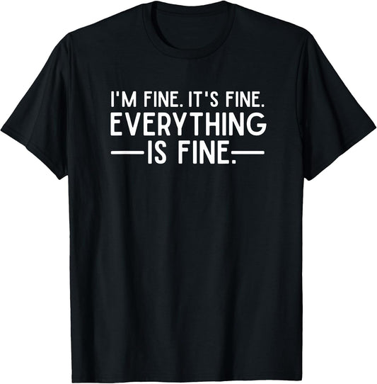 Everything is Fine and I'm Fine I Said It's Fine Funny Quote T-Shirt Small