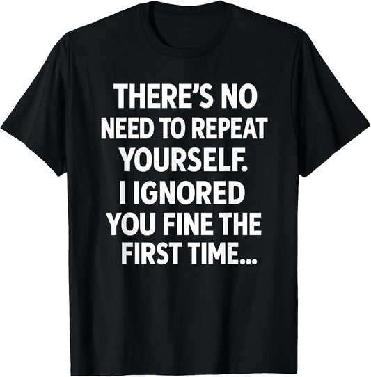 Funny Sarcastic Shirt | No Need to Repeat Yourself Men Women T-Shirt