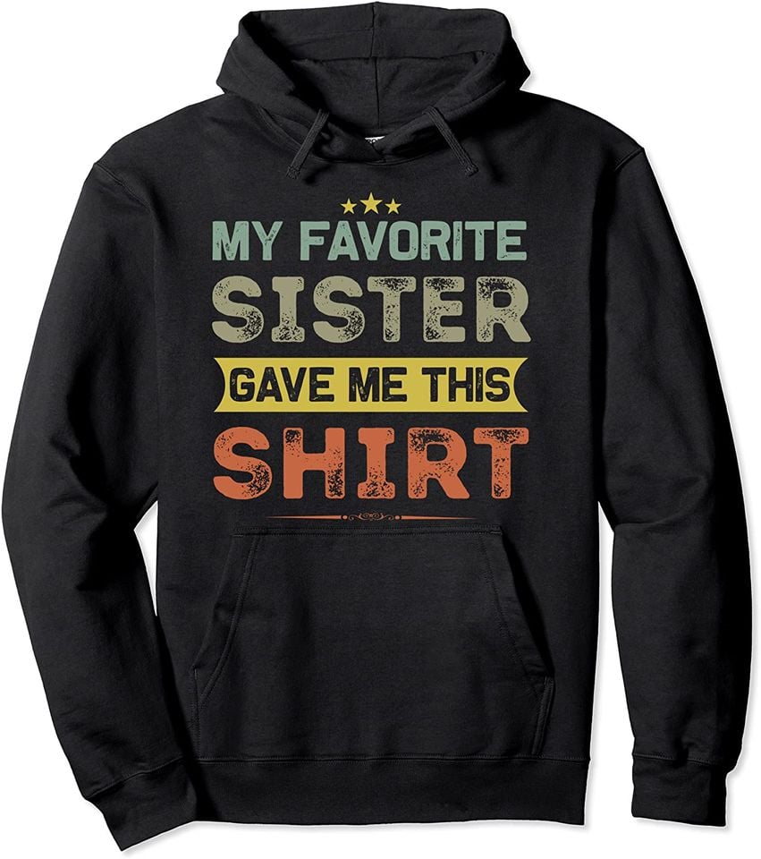 Sisters Hoodie My Favorite Sister Gave Me This Shirt