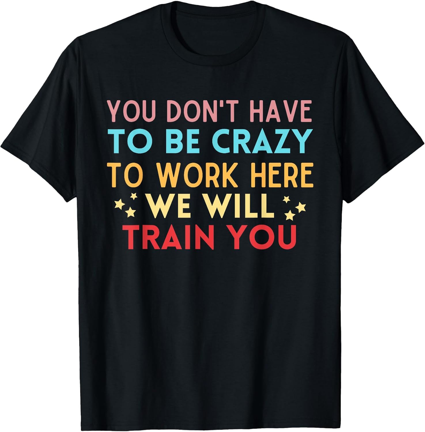 You Don't Have To Be Crazy To Work Here We Will Train You T-Shirt